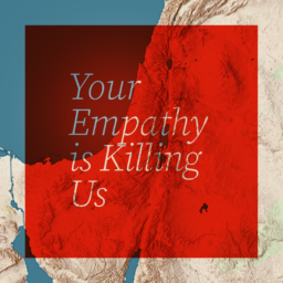 Your Empathy is Killing Us